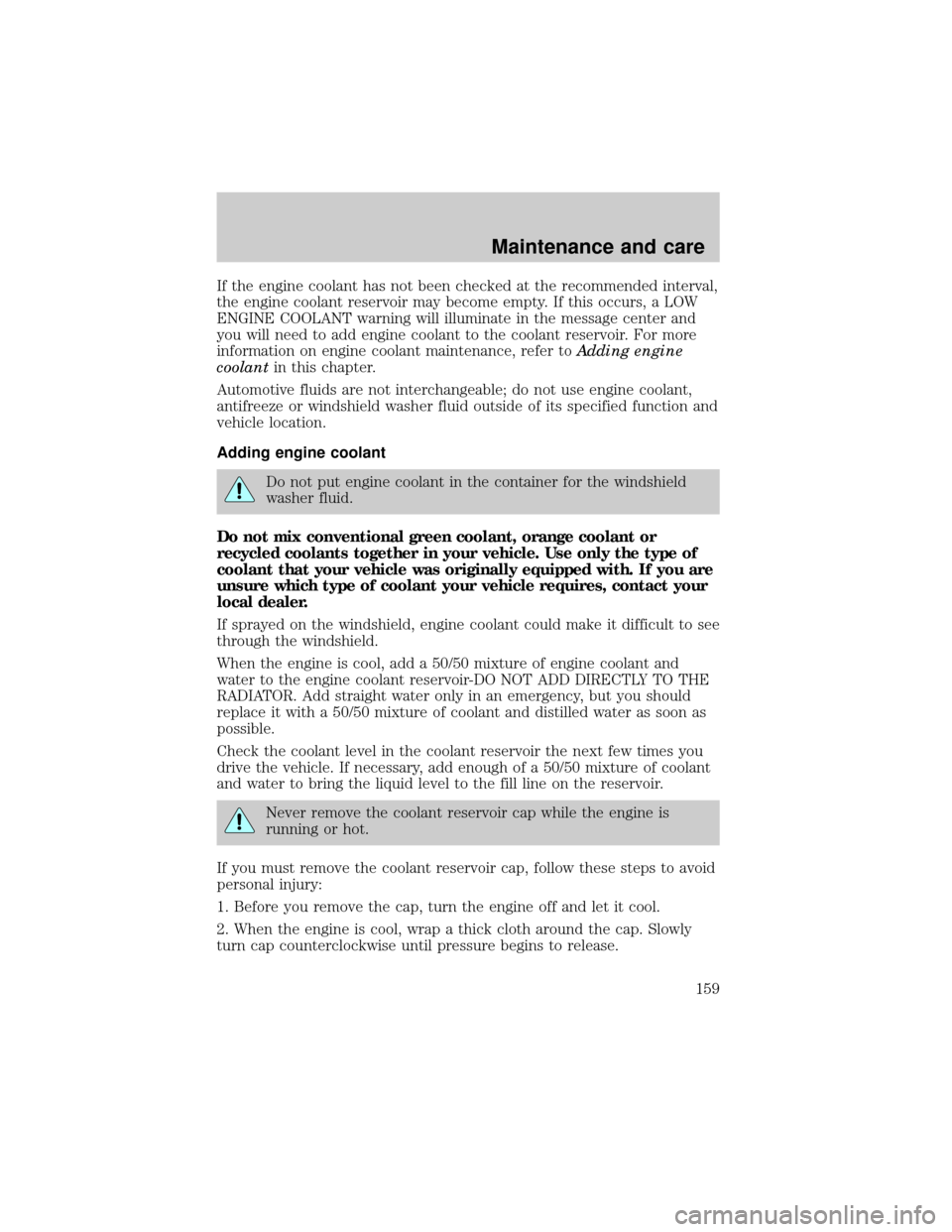 LINCOLN CONTINENTAL 1999 Service Manual If the engine coolant has not been checked at the recommended interval,
the engine coolant reservoir may become empty. If this occurs, a LOW
ENGINE COOLANT warning will illuminate in the message cente