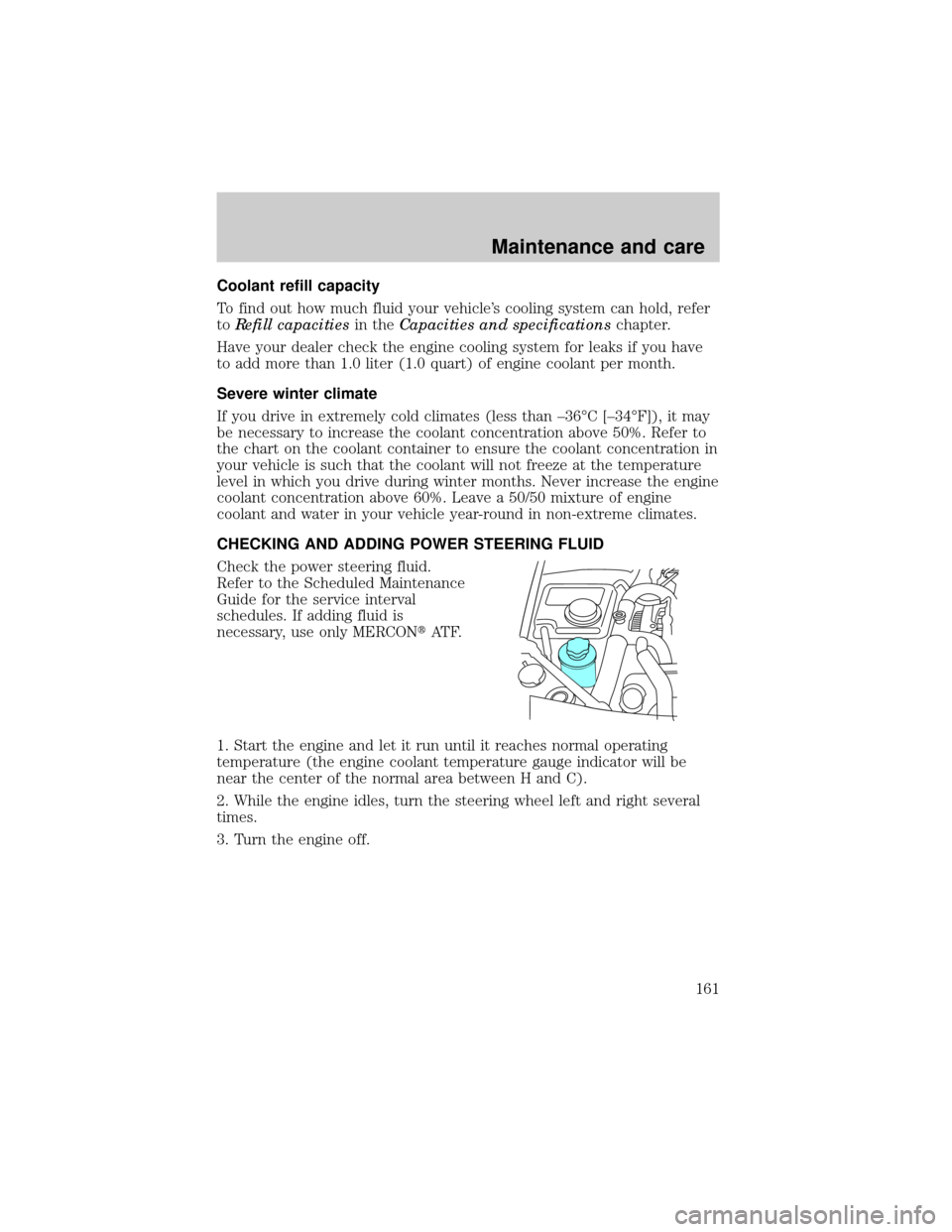 LINCOLN CONTINENTAL 1999 User Guide Coolant refill capacity
To find out how much fluid your vehicles cooling system can hold, refer
toRefill capacitiesin theCapacities and specificationschapter.
Have your dealer check the engine coolin