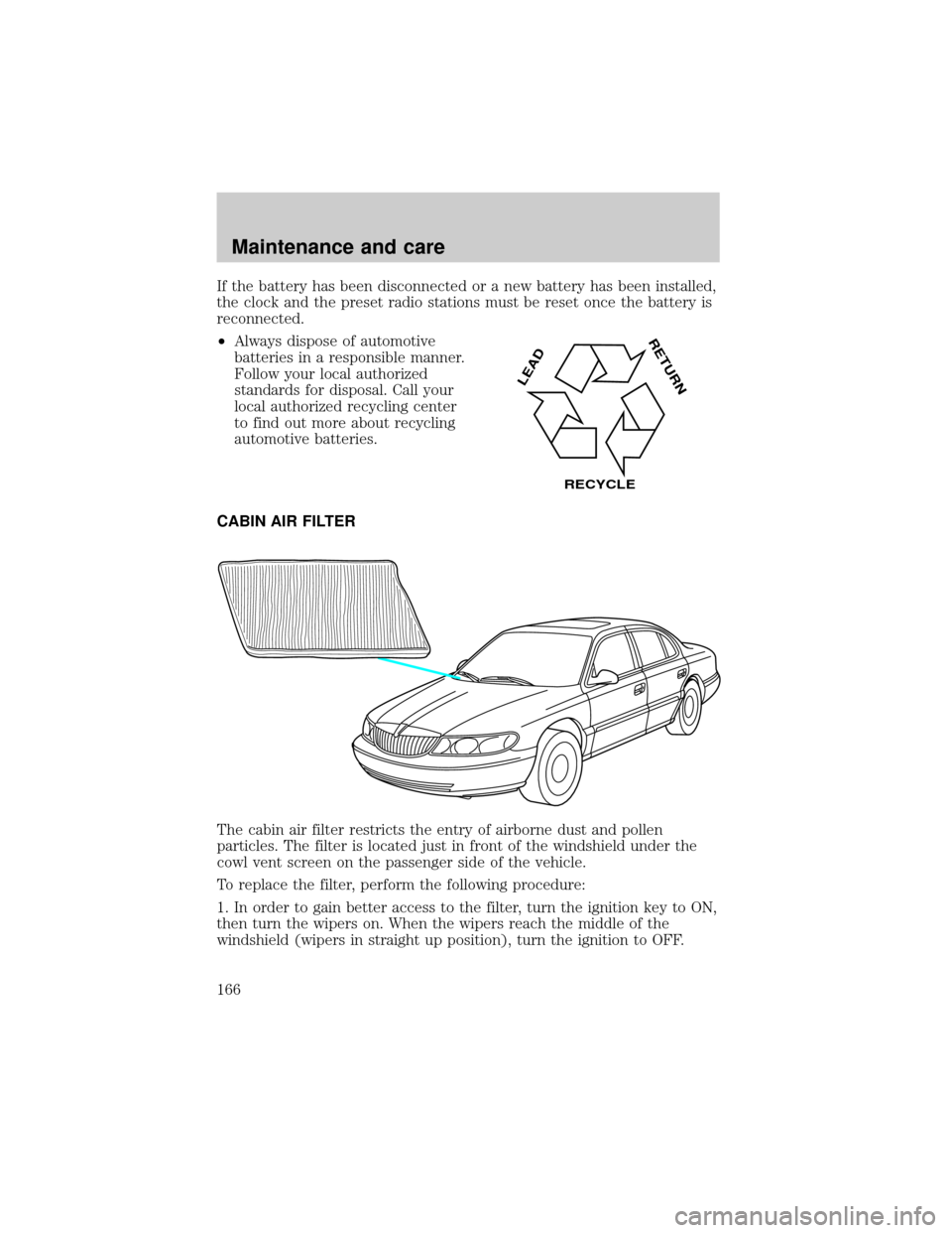 LINCOLN CONTINENTAL 1999 User Guide If the battery has been disconnected or a new battery has been installed,
the clock and the preset radio stations must be reset once the battery is
reconnected.
²Always dispose of automotive
batterie