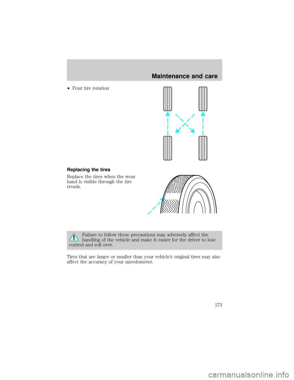 LINCOLN CONTINENTAL 1999  Owners Manual ²Four tire rotation
Replacing the tires
Replace the tires when the wear
band is visible through the tire
treads.
Failure to follow these precautions may adversely affect the
handling of the vehicle a