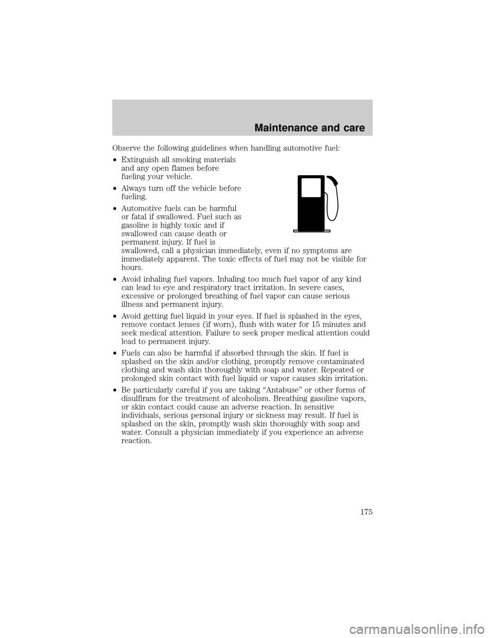 LINCOLN CONTINENTAL 1999 Owners Manual Observe the following guidelines when handling automotive fuel:
²Extinguish all smoking materials
and any open flames before
fueling your vehicle.
²Always turn off the vehicle before
fueling.
²Auto