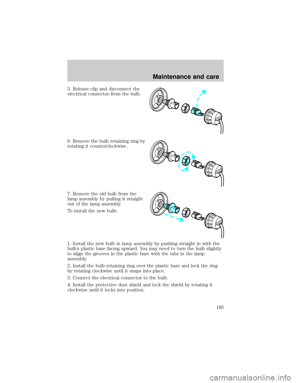 LINCOLN CONTINENTAL 1999  Owners Manual 5. Release clip and disconnect the
electrical connector from the bulb.
6. Remove the bulb retaining ring by
rotating it counterclockwise.
7. Remove the old bulb from the
lamp assembly by pulling it st