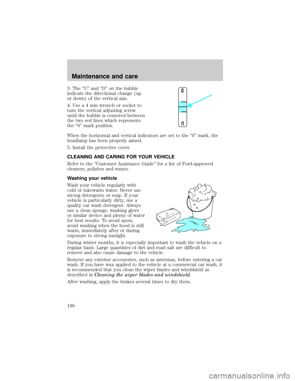 LINCOLN CONTINENTAL 1999 Owners Manual 3. The ªUº and ªDº on the bubble
indicate the directional change (up
or down) of the vertical aim.
4.Usea4mmwrench or socket to
turn the vertical adjusting screw
until the bubble is centered betwe