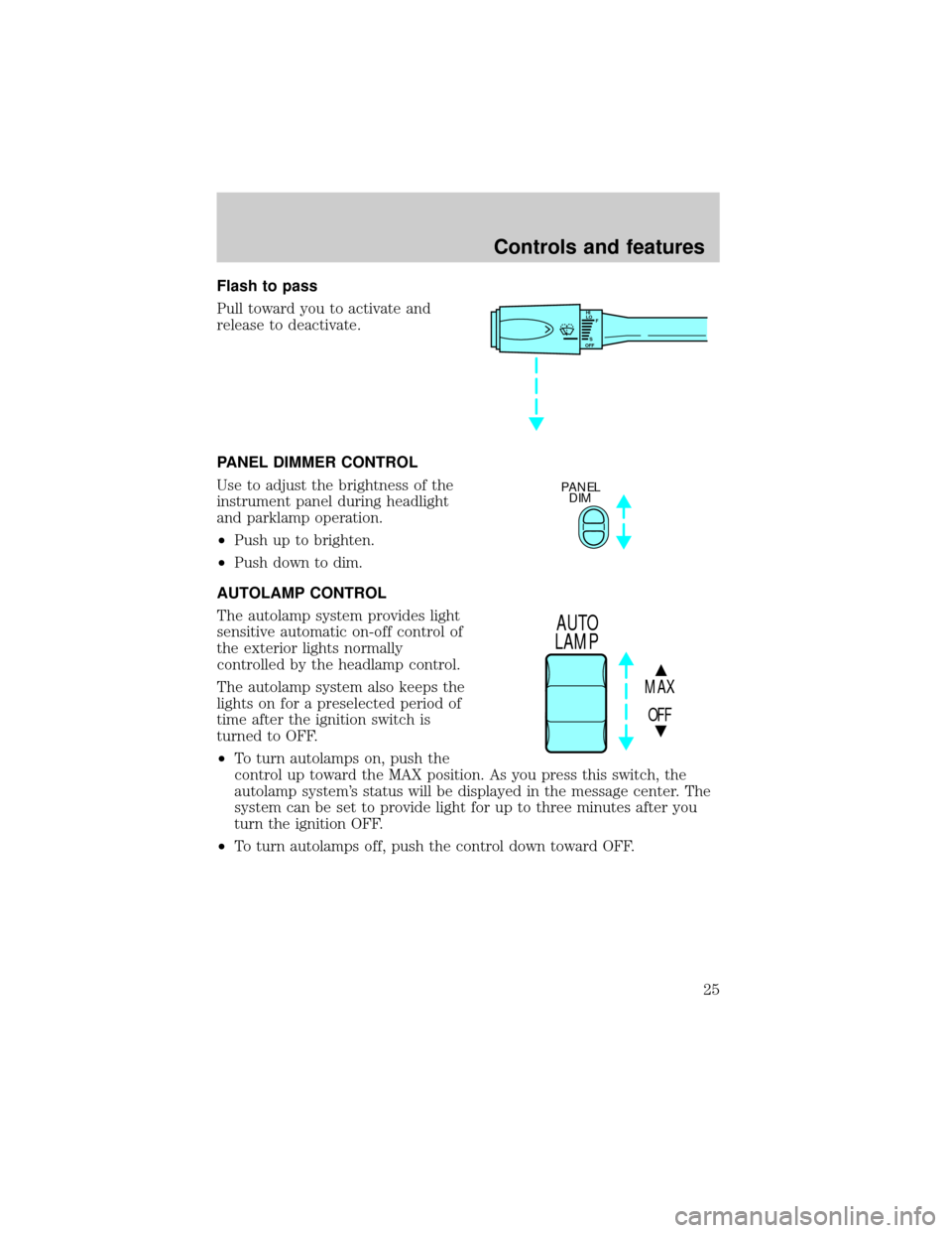 LINCOLN CONTINENTAL 1999 Owners Manual Flash to pass
Pull toward you to activate and
release to deactivate.
PANEL DIMMER CONTROL
Use to adjust the brightness of the
instrument panel during headlight
and parklamp operation.
²Push up to bri