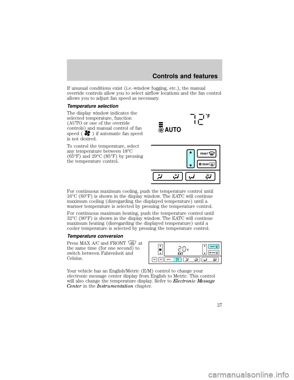 LINCOLN CONTINENTAL 1999 Owners Manual If unusual conditions exist (i.e.-window fogging, etc.), the manual
override controls allow you to select airflow locations and the fan control
allows you to adjust fan speed as necessary.
Temperature