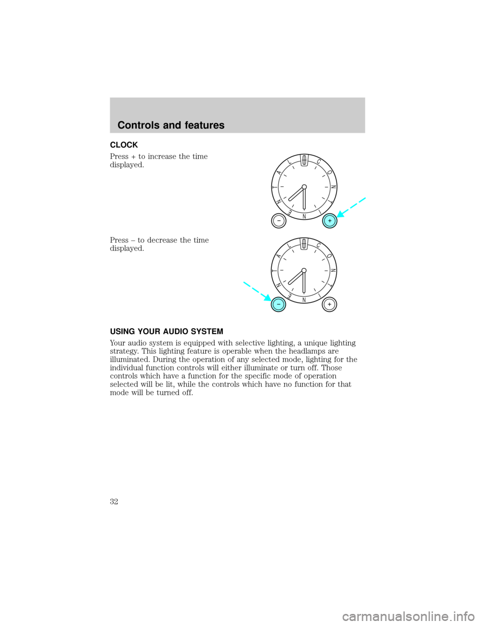 LINCOLN CONTINENTAL 1999 Owners Guide CLOCK
Press + to increase the time
displayed.
Press ± to decrease the time
displayed.
USING YOUR AUDIO SYSTEM
Your audio system is equipped with selective lighting, a unique lighting
strategy. This l