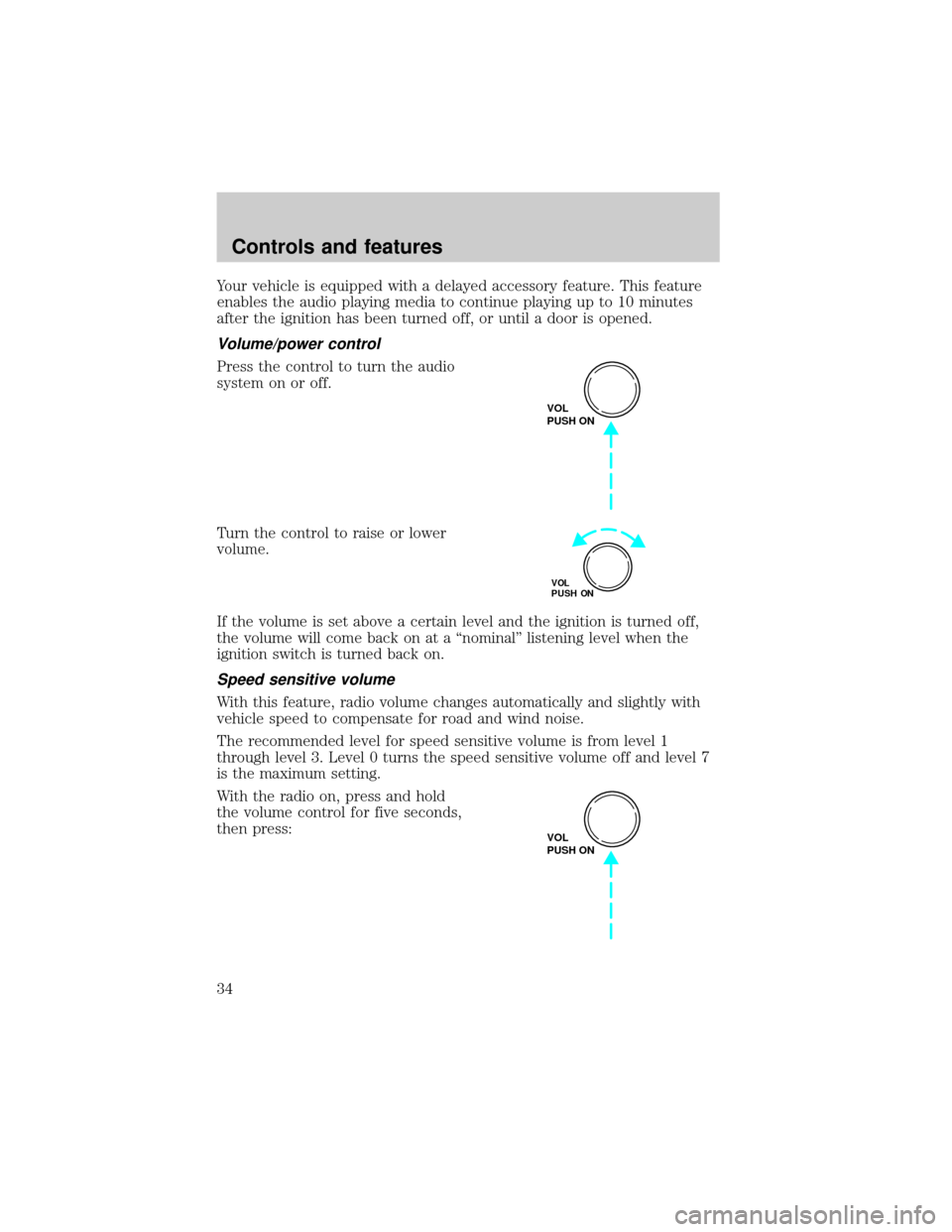 LINCOLN CONTINENTAL 1999 Owners Guide Your vehicle is equipped with a delayed accessory feature. This feature
enables the audio playing media to continue playing up to 10 minutes
after the ignition has been turned off, or until a door is 