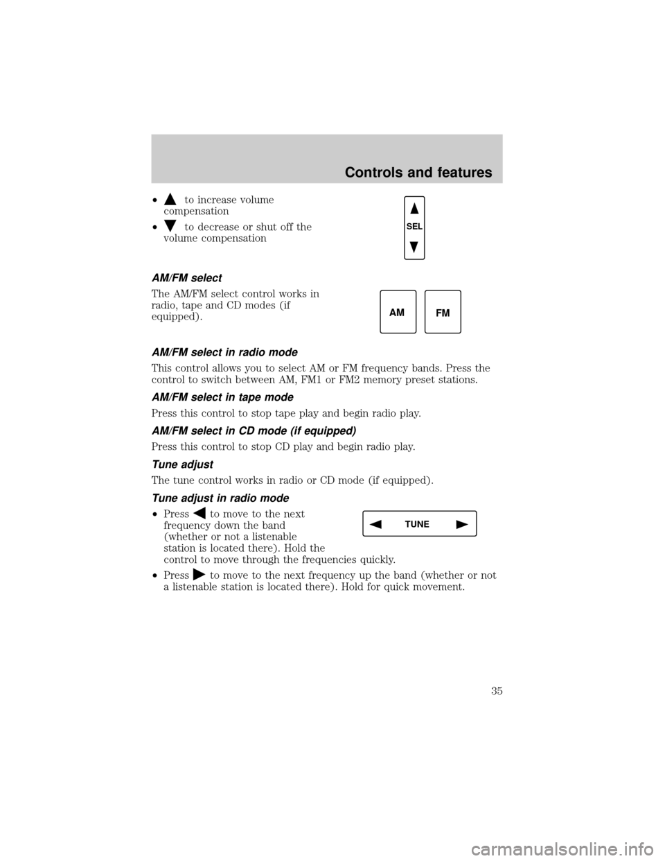 LINCOLN CONTINENTAL 1999 Owners Manual ²to increase volume
compensation
²
to decrease or shut off the
volume compensation
AM/FM select
The AM/FM select control works in
radio, tape and CD modes (if
equipped).
AM/FM select in radio mode
T LINCOLN CONTINENTAL 1999 Owners Manual ²to increase volume
compensation
²
to decrease or shut off the
volume compensation
AM/FM select
The AM/FM select control works in
radio, tape and CD modes (if
equipped).
AM/FM select in radio mode
T