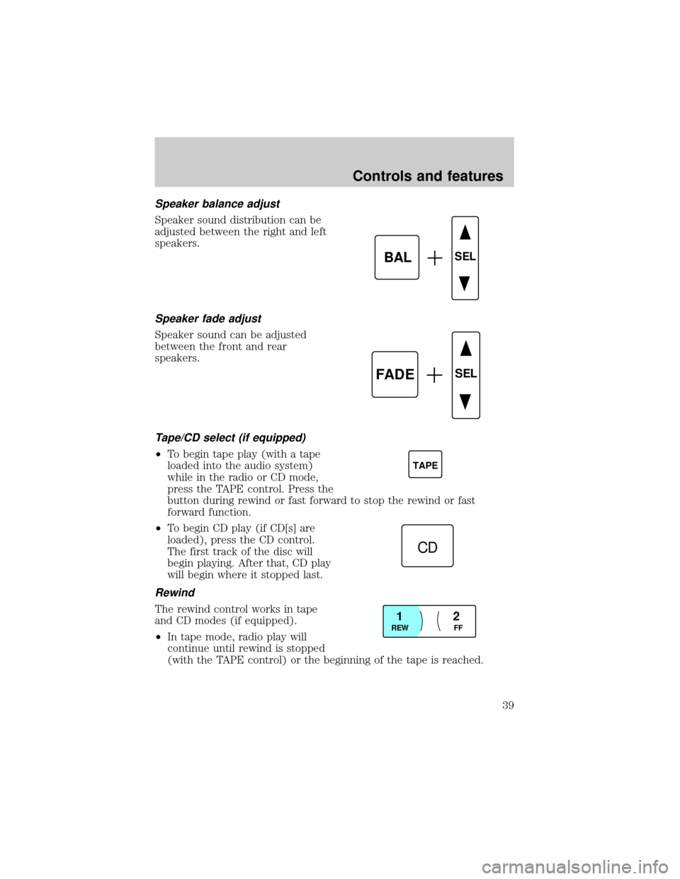 LINCOLN CONTINENTAL 1999 Owners Guide Speaker balance adjust
Speaker sound distribution can be
adjusted between the right and left
speakers.
Speaker fade adjust
Speaker sound can be adjusted
between the front and rear
speakers.
Tape/CD se