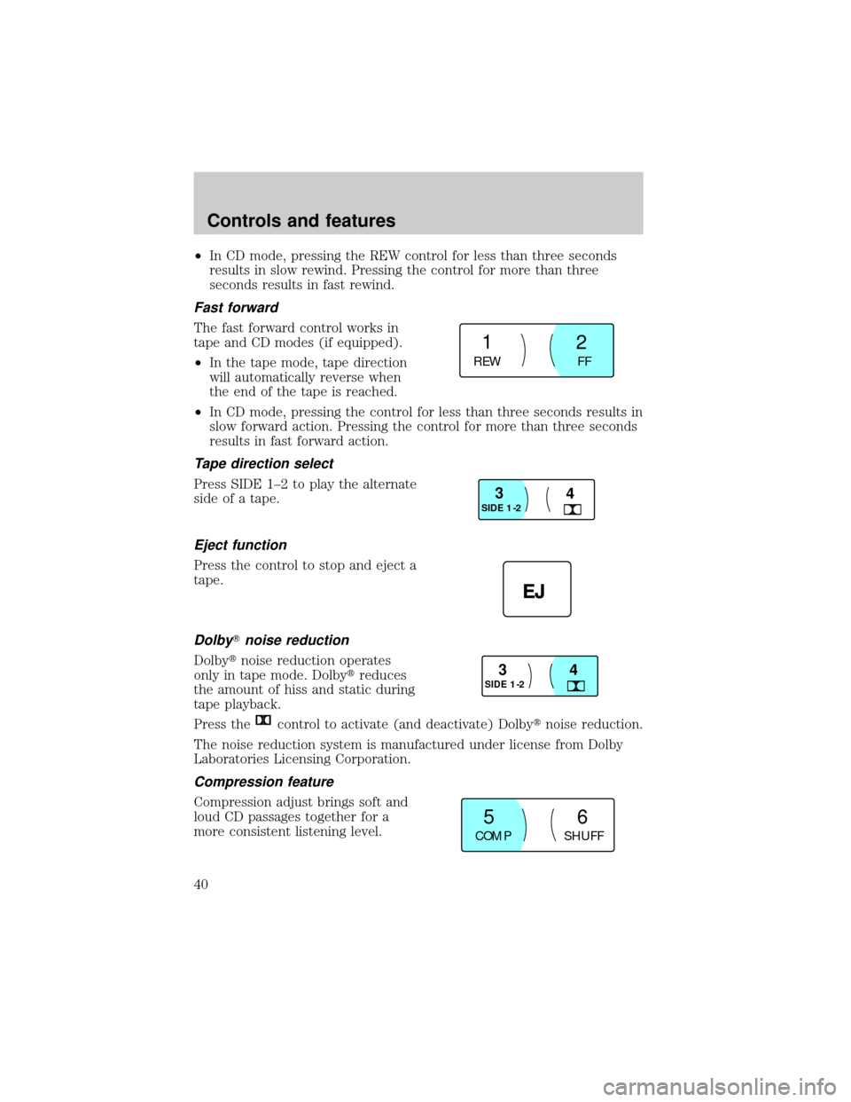 LINCOLN CONTINENTAL 1999 Owners Guide ²In CD mode, pressing the REW control for less than three seconds
results in slow rewind. Pressing the control for more than three
seconds results in fast rewind.
Fast forward
The fast forward contro