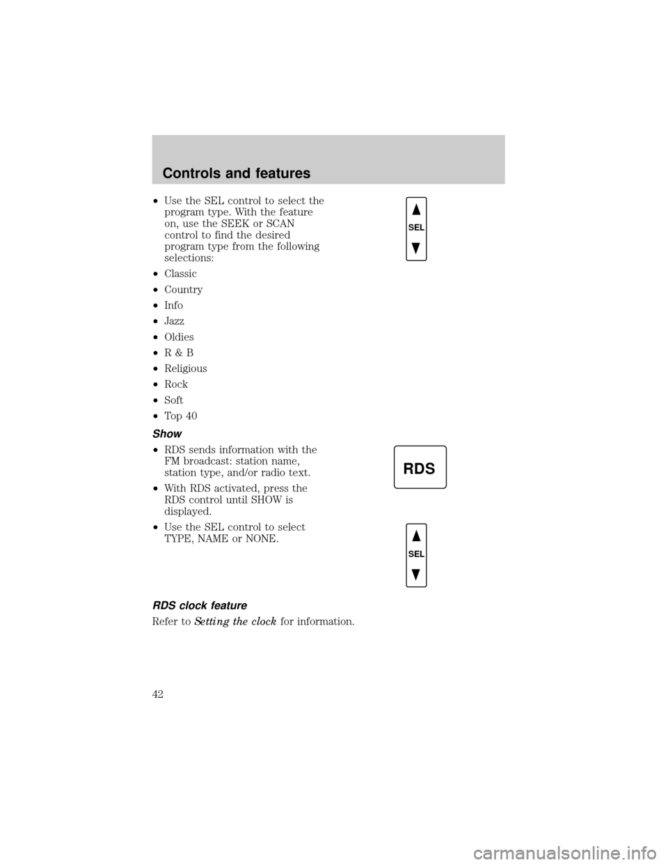 LINCOLN CONTINENTAL 1999 Service Manual ²Use the SEL control to select the
program type. With the feature
on, use the SEEK or SCAN
control to find the desired
program type from the following
selections:
²Classic
²Country
²Info
²Jazz
²