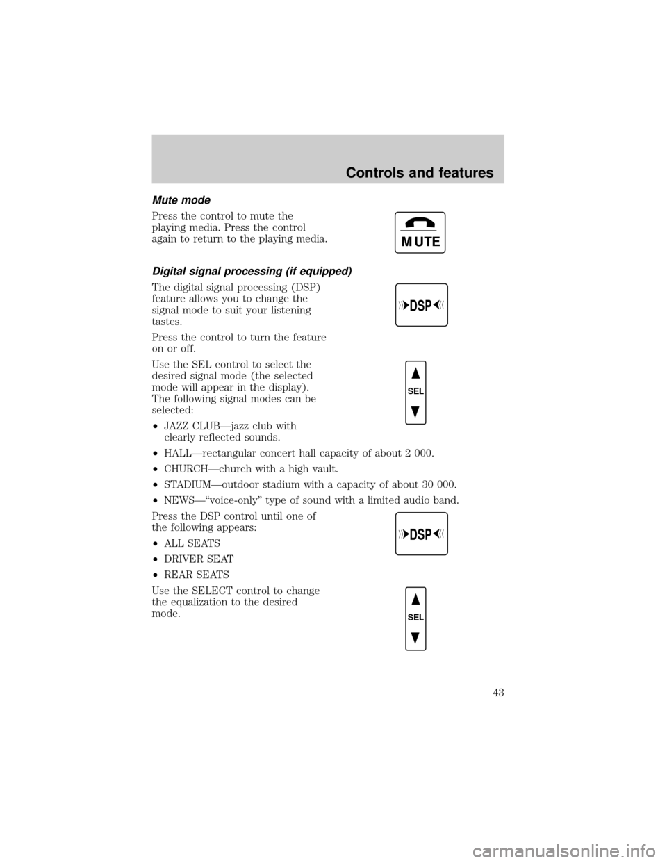 LINCOLN CONTINENTAL 1999 Service Manual Mute mode
Press the control to mute the
playing media. Press the control
again to return to the playing media.
Digital signal processing (if equipped)
The digital signal processing (DSP)
feature allow