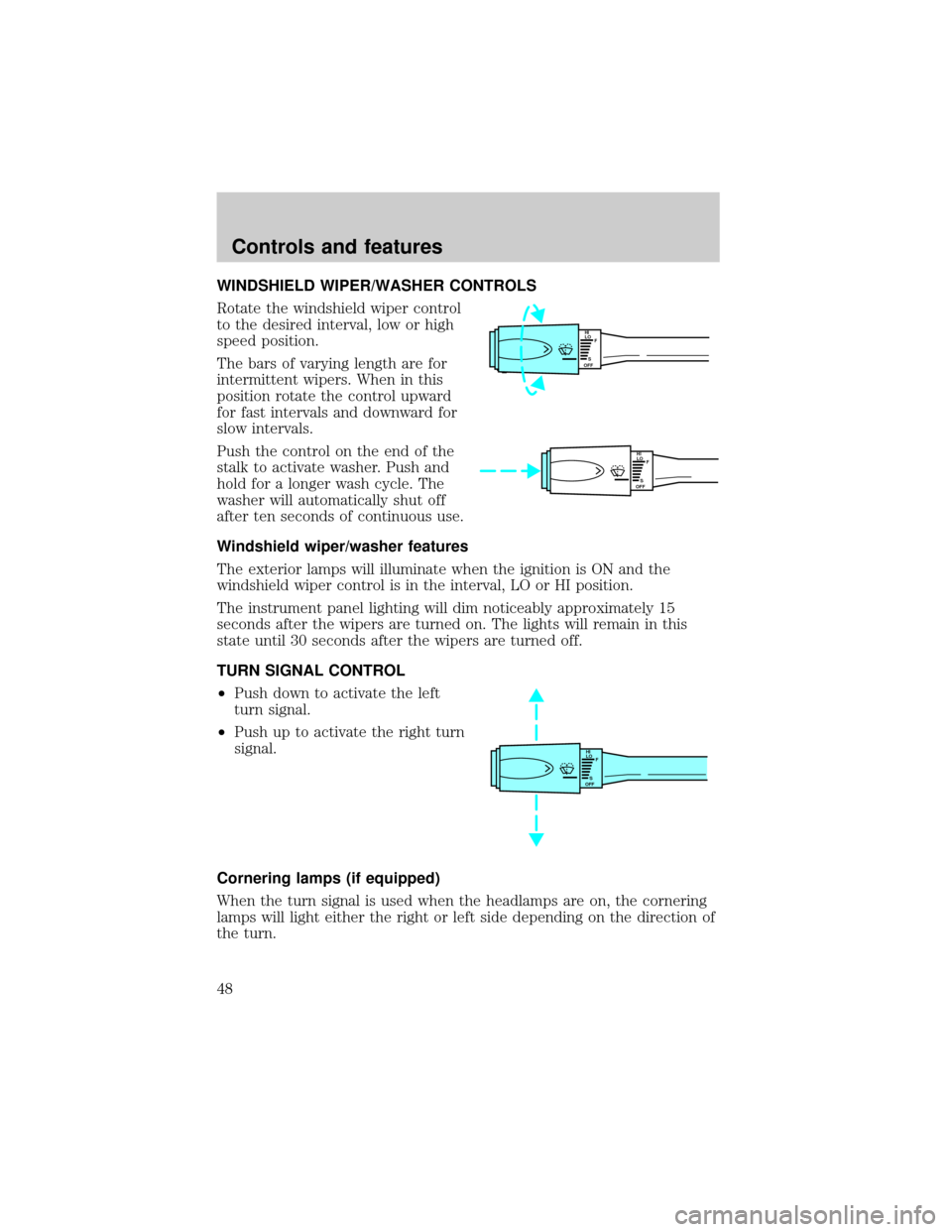 LINCOLN CONTINENTAL 1999 Service Manual WINDSHIELD WIPER/WASHER CONTROLS
Rotate the windshield wiper control
to the desired interval, low or high
speed position.
The bars of varying length are for
intermittent wipers. When in this
position 