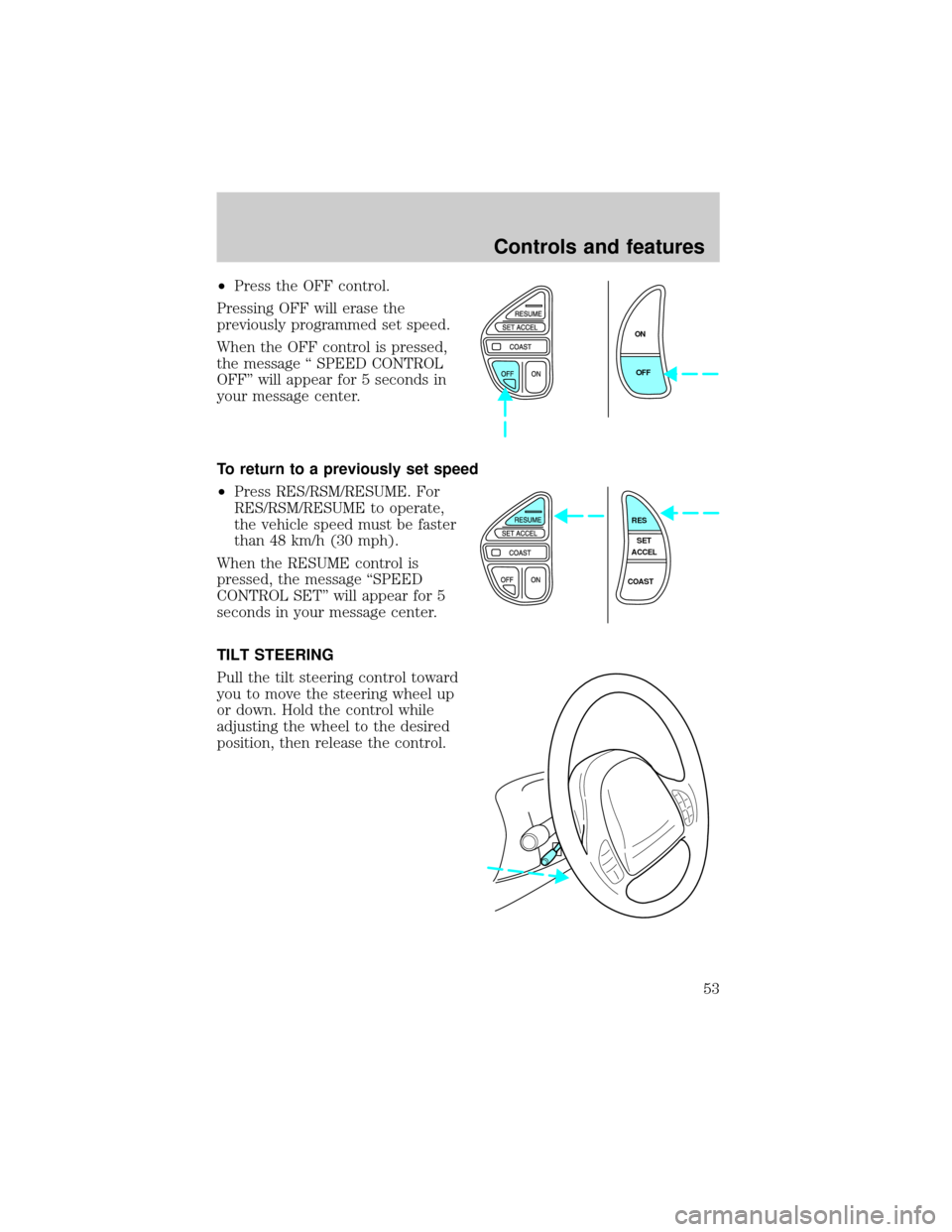 LINCOLN CONTINENTAL 1999  Owners Manual ²Press the OFF control.
Pressing OFF will erase the
previously programmed set speed.
When the OFF control is pressed,
the message ª SPEED CONTROL
OFFº will appear for 5 seconds in
your message cent