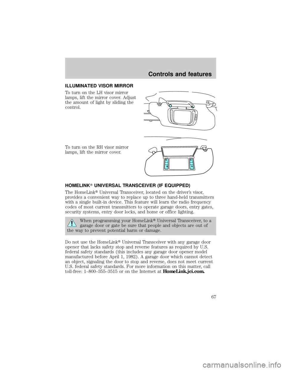 LINCOLN CONTINENTAL 1999 Repair Manual ILLUMINATED VISOR MIRROR
To turn on the LH visor mirror
lamps, lift the mirror cover. Adjust
the amount of light by sliding the
control.
To turn on the RH visor mirror
lamps, lift the mirror cover.
HO LINCOLN CONTINENTAL 1999 Repair Manual ILLUMINATED VISOR MIRROR
To turn on the LH visor mirror
lamps, lift the mirror cover. Adjust
the amount of light by sliding the
control.
To turn on the RH visor mirror
lamps, lift the mirror cover.
HO