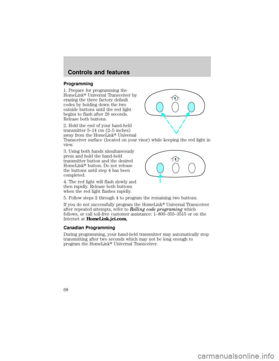 LINCOLN CONTINENTAL 1999  Owners Manual Programming
1. Prepare for programming the
HomeLinktUniversal Transceiver by
erasing the three factory default
codes by holding down the two
outside buttons until the red light
begins to flash after 2