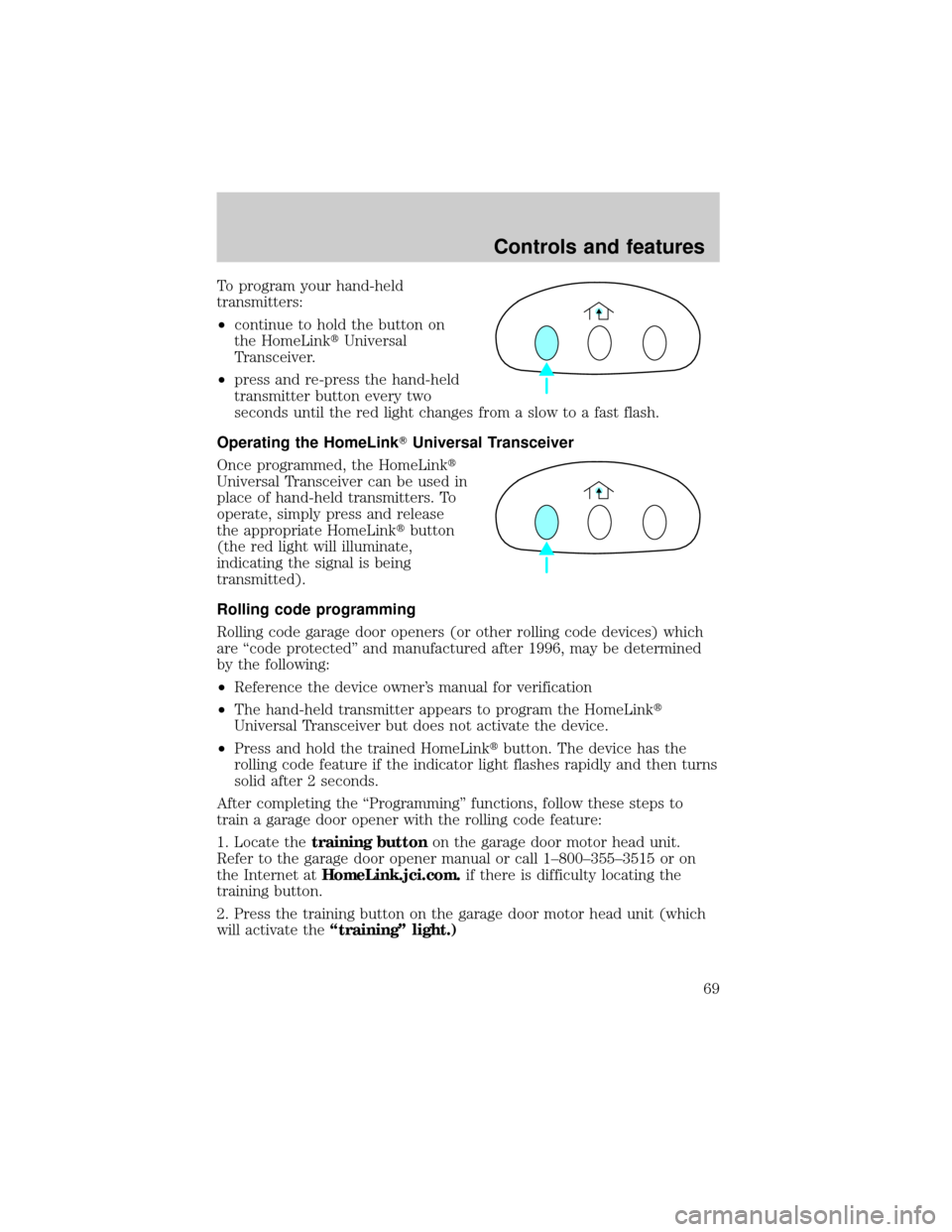 LINCOLN CONTINENTAL 1999  Owners Manual To program your hand-held
transmitters:
²continue to hold the button on
the HomeLinktUniversal
Transceiver.
²press and re-press the hand-held
transmitter button every two
seconds until the red light