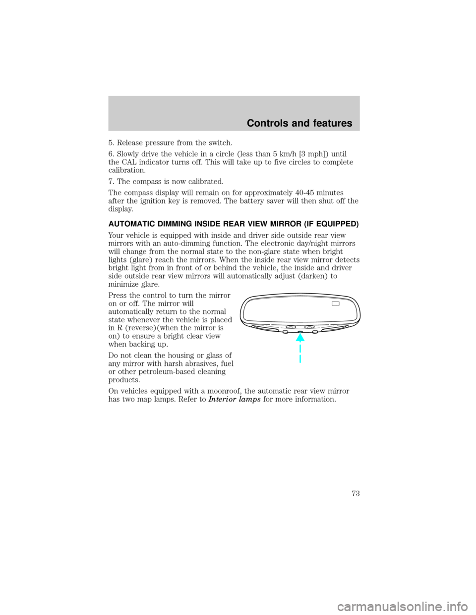 LINCOLN CONTINENTAL 1999 Manual PDF 5. Release pressure from the switch.
6. Slowly drive the vehicle in a circle (less than 5 km/h [3 mph]) until
the CAL indicator turns off. This will take up to five circles to complete
calibration.
7.