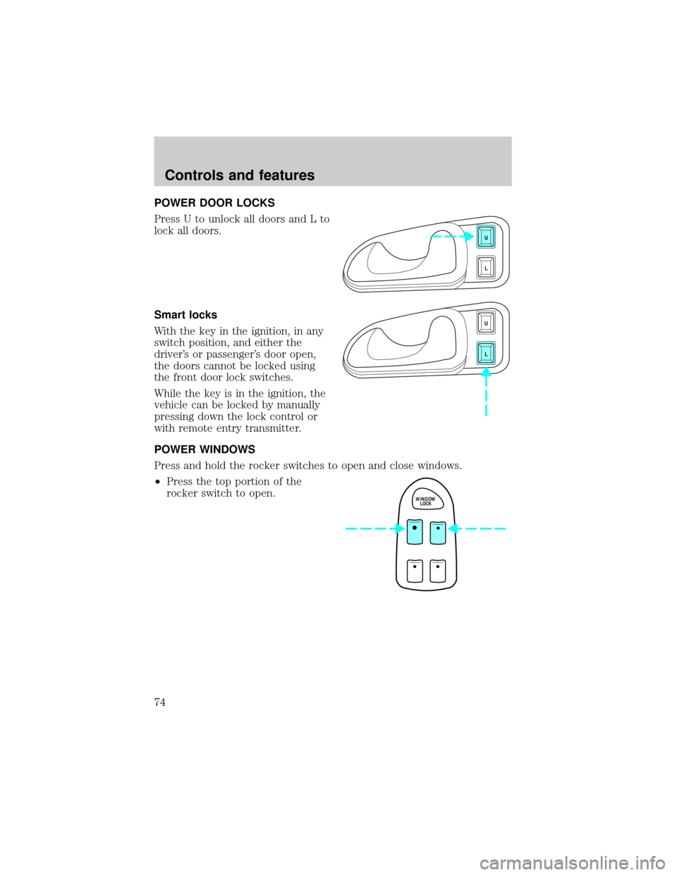 LINCOLN CONTINENTAL 1999 Manual PDF POWER DOOR LOCKS
Press U to unlock all doors and L to
lock all doors.
Smart locks
With the key in the ignition, in any
switch position, and either the
drivers or passengers door open,
the doors cann