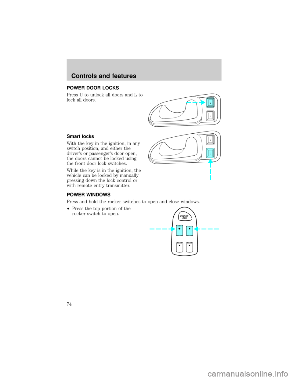 LINCOLN CONTINENTAL 1999  Owners Manual POWER DOOR LOCKS
Press U to unlock all doors and L to
lock all doors.
Smart locks
With the key in the ignition, in any
switch position, and either the
drivers or passengers door open,
the doors cann