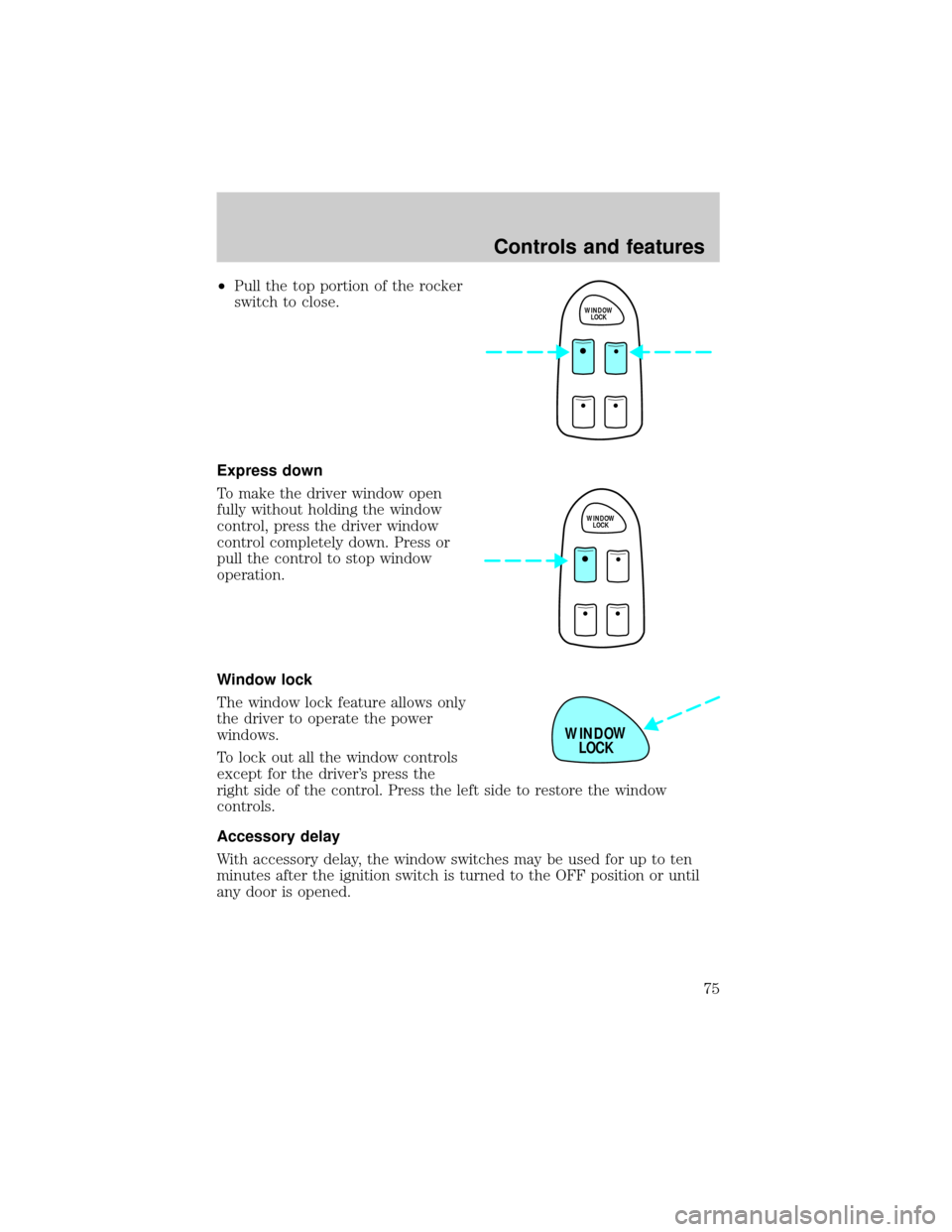 LINCOLN CONTINENTAL 1999 Manual PDF ²Pull the top portion of the rocker
switch to close.
Express down
To make the driver window open
fully without holding the window
control, press the driver window
control completely down. Press or
pu