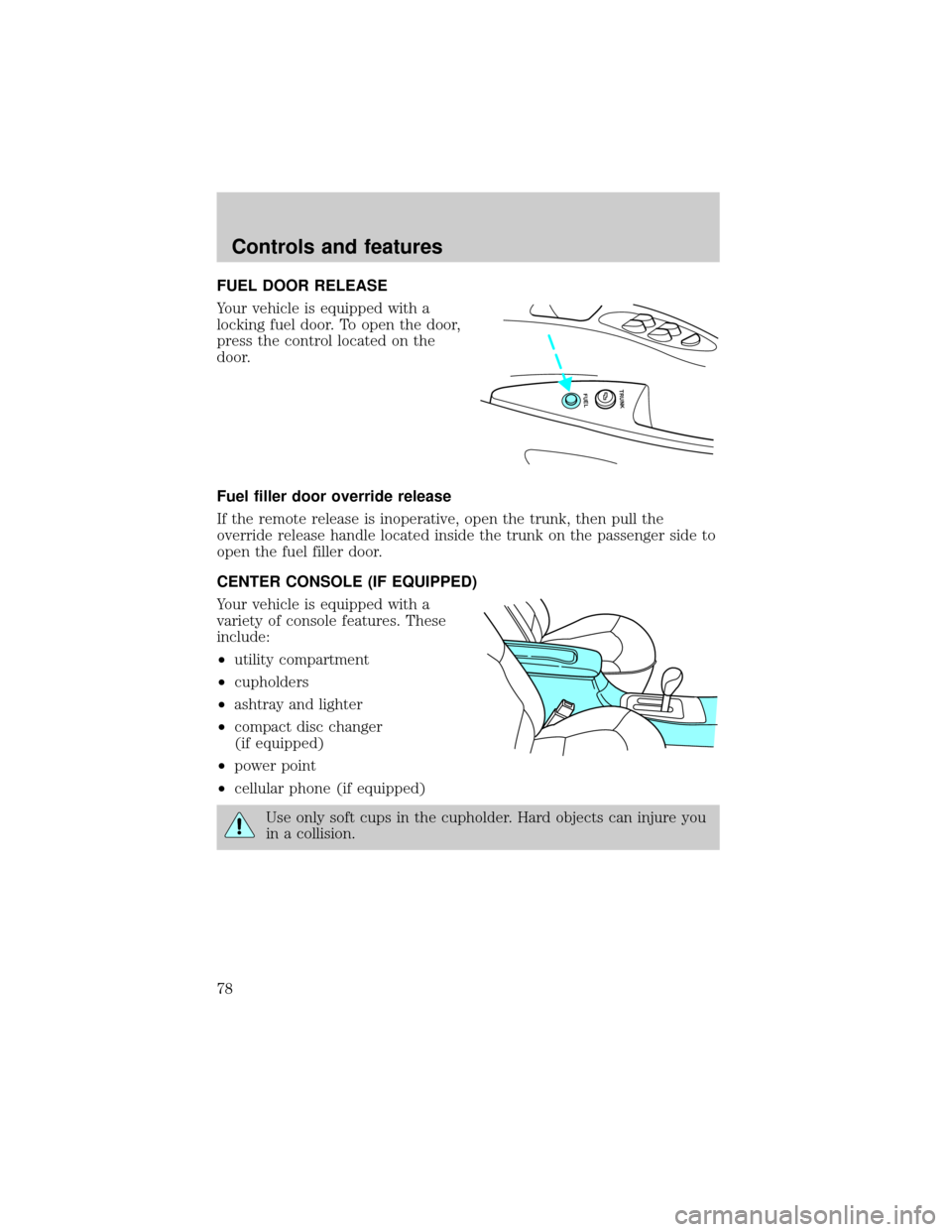 LINCOLN CONTINENTAL 1999  Owners Manual FUEL DOOR RELEASE
Your vehicle is equipped with a
locking fuel door. To open the door,
press the control located on the
door.
Fuel filler door override release
If the remote release is inoperative, op