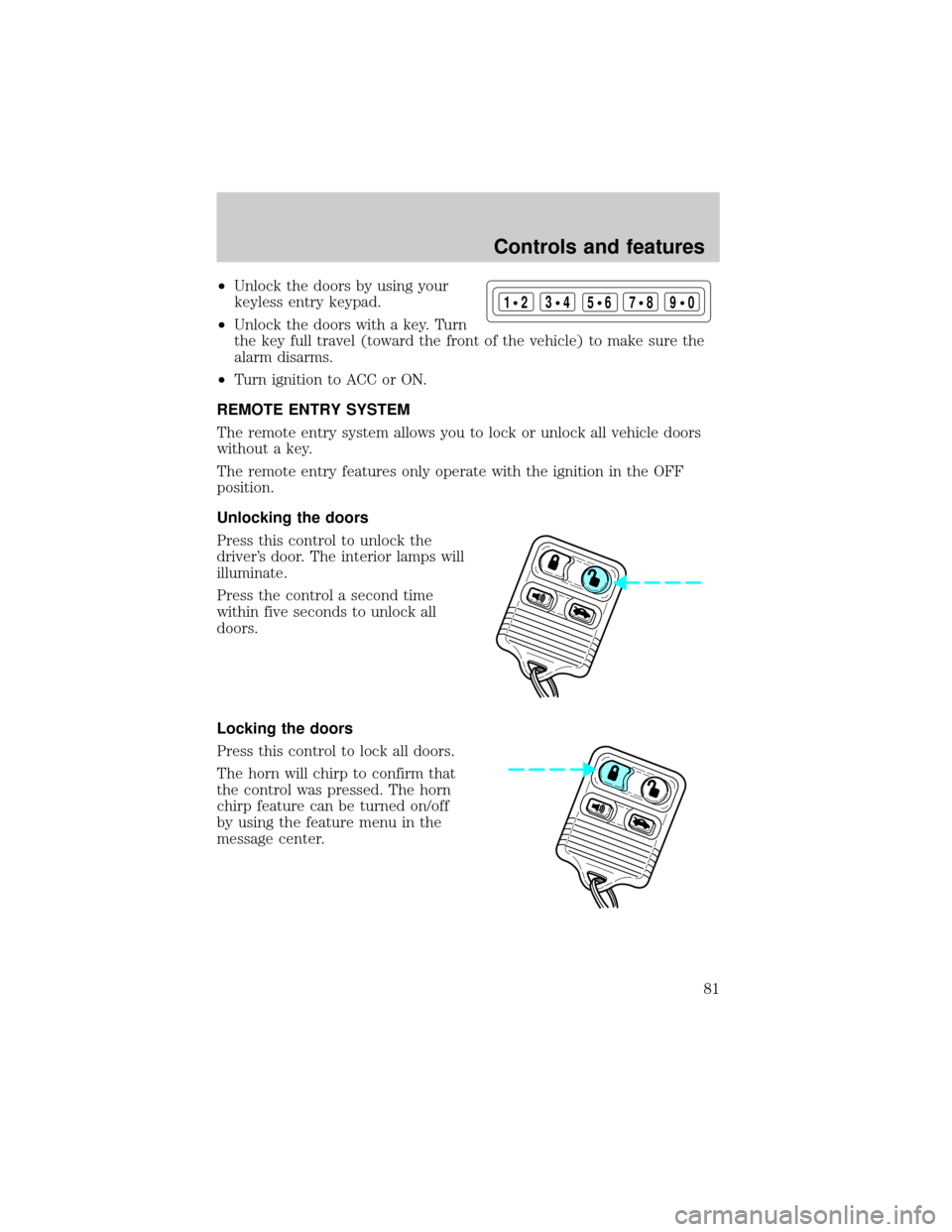 LINCOLN CONTINENTAL 1999 Manual Online ²Unlock the doors by using your
keyless entry keypad.
²Unlock the doors with a key. Turn
the key full travel (toward the front of the vehicle) to make sure the
alarm disarms.
²Turn ignition to ACC 