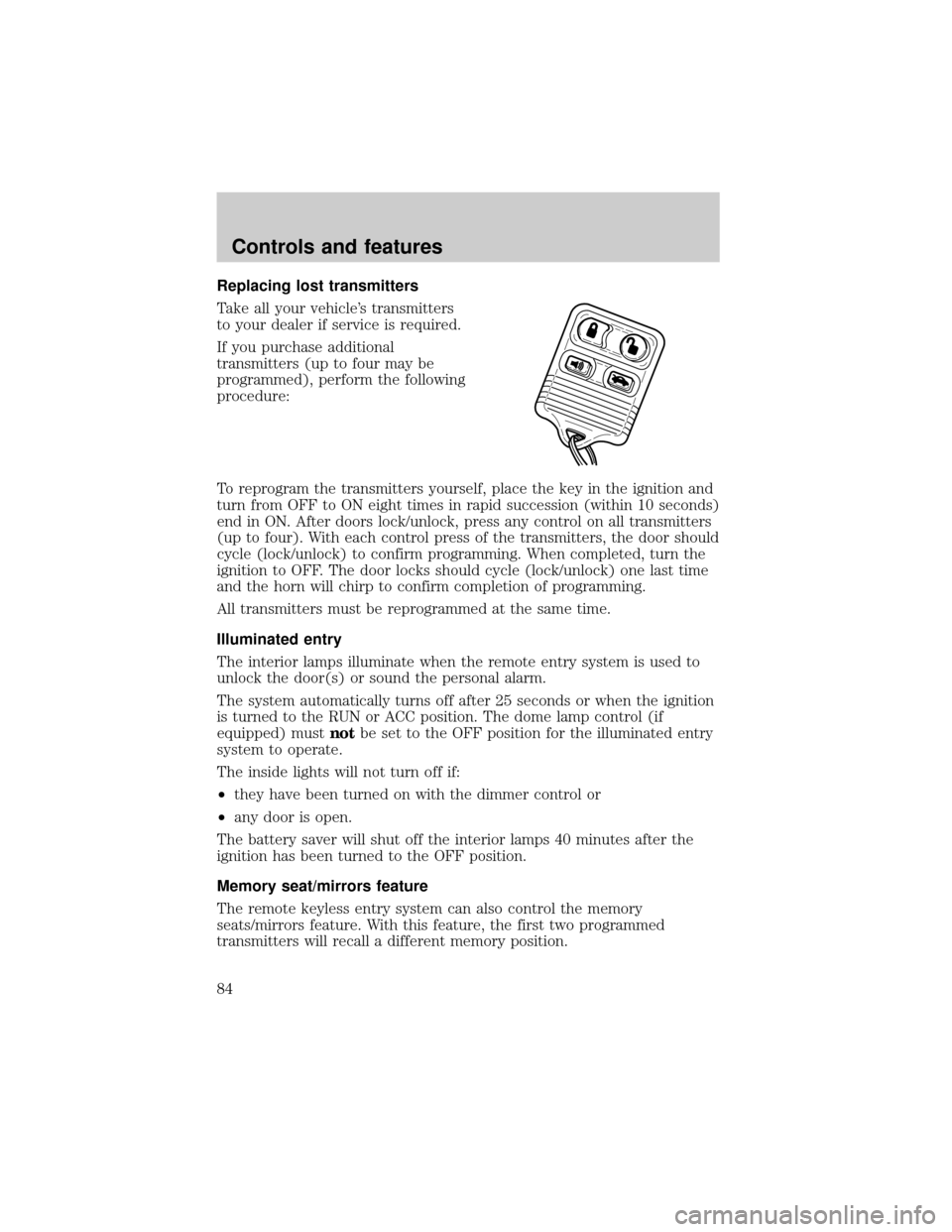 LINCOLN CONTINENTAL 1999 Manual Online Replacing lost transmitters
Take all your vehicles transmitters
to your dealer if service is required.
If you purchase additional
transmitters (up to four may be
programmed), perform the following
pr