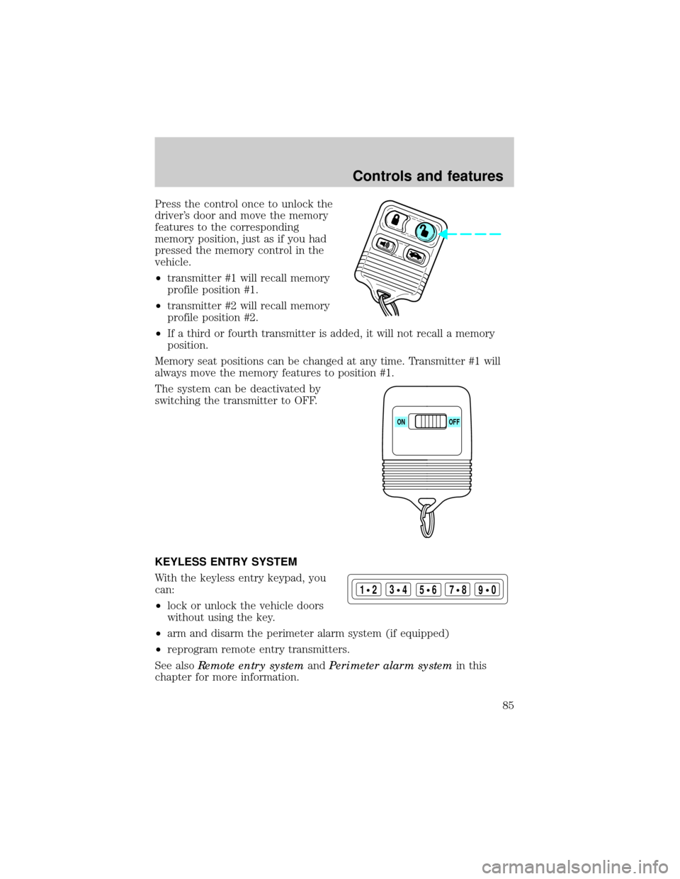 LINCOLN CONTINENTAL 1999 User Guide Press the control once to unlock the
drivers door and move the memory
features to the corresponding
memory position, just as if you had
pressed the memory control in the
vehicle.
²transmitter #1 wil