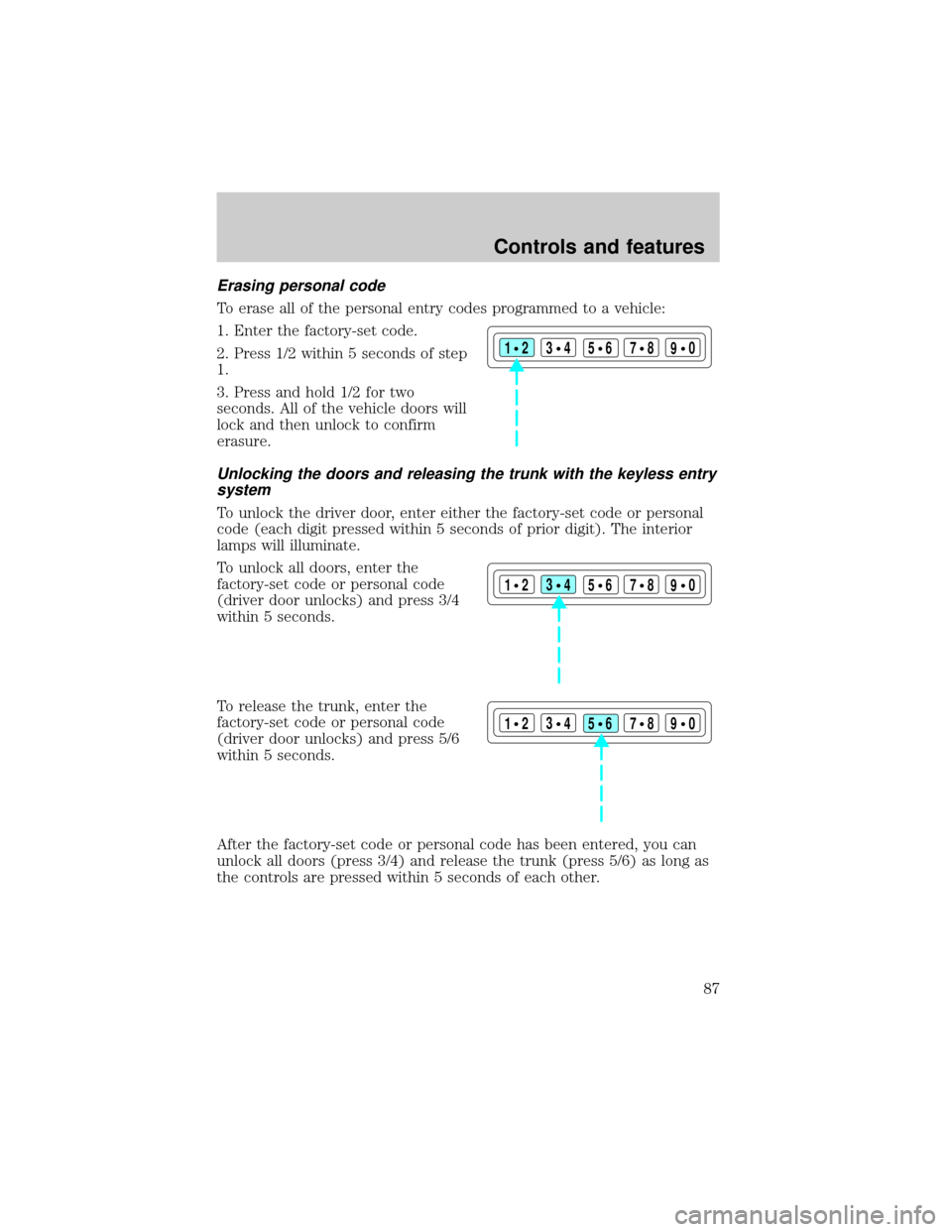 LINCOLN CONTINENTAL 1999  Owners Manual Erasing personal code
To erase all of the personal entry codes programmed to a vehicle:
1. Enter the factory-set code.
2. Press 1/2 within 5 seconds of step
1.
3. Press and hold 1/2 for two
seconds. A