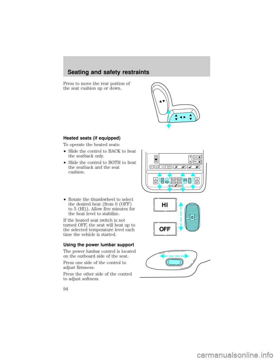 LINCOLN CONTINENTAL 1999  Owners Manual Press to move the rear portion of
the seat cushion up or down.
Heated seats (if equipped)
To operate the heated seats:
²Slide the control to BACK to heat
the seatback only.
²Slide the control to BOT