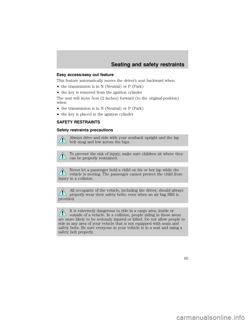 LINCOLN CONTINENTAL 1999  Owners Manual Easy access/easy out feature
This feature automatically moves the drivers seat backward when:
²the transmission is in N (Neutral) or P (Park)
²the key is removed from the ignition cylinder
The seat