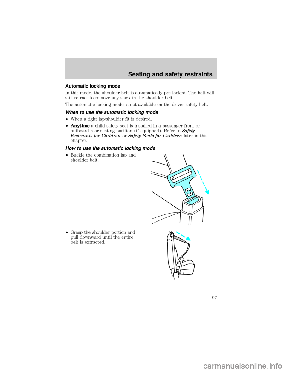 LINCOLN CONTINENTAL 1999  Owners Manual Automatic locking mode
In this mode, the shoulder belt is automatically pre-locked. The belt will
still retract to remove any slack in the shoulder belt.
The automatic locking mode is not available on