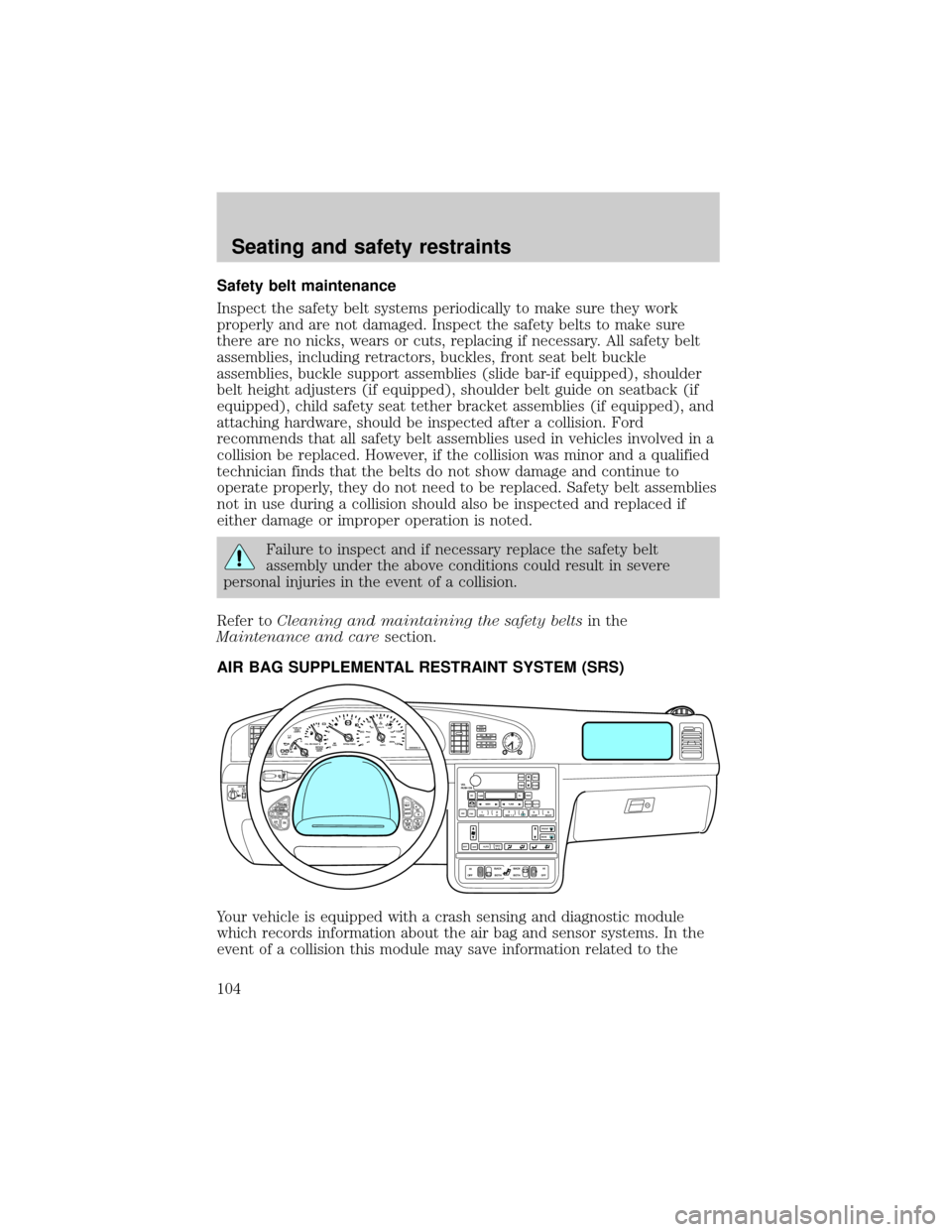 LINCOLN CONTINENTAL 2000 Owners Manual Safety belt maintenance
Inspect the safety belt systems periodically to make sure they work
properly and are not damaged. Inspect the safety belts to make sure
there are no nicks, wears or cuts, repla LINCOLN CONTINENTAL 2000 Owners Manual Safety belt maintenance
Inspect the safety belt systems periodically to make sure they work
properly and are not damaged. Inspect the safety belts to make sure
there are no nicks, wears or cuts, repla
