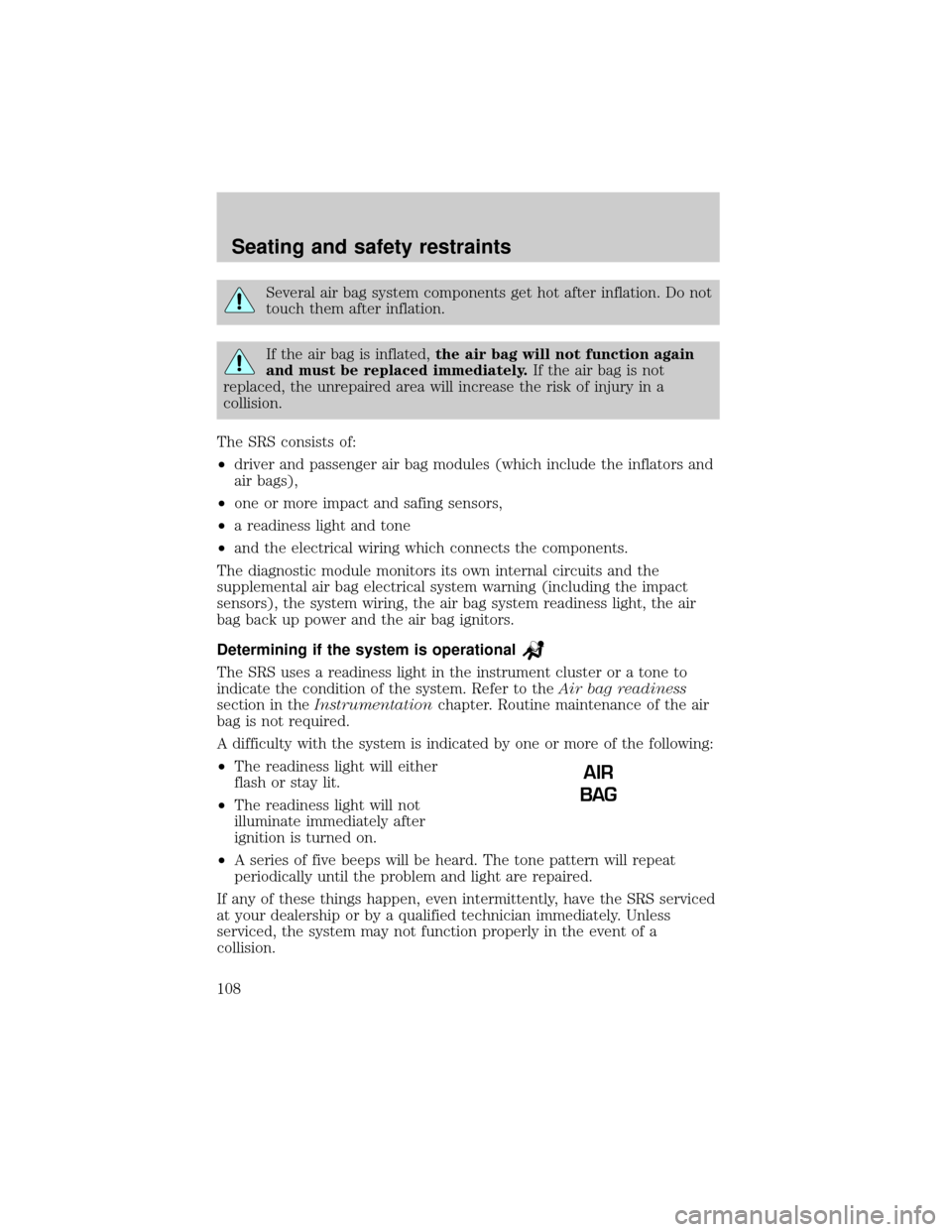 LINCOLN CONTINENTAL 2000  Owners Manual Several air bag system components get hot after inflation. Do not
touch them after inflation.
If the air bag is inflated,the air bag will not function again
and must be replaced immediately.If the air