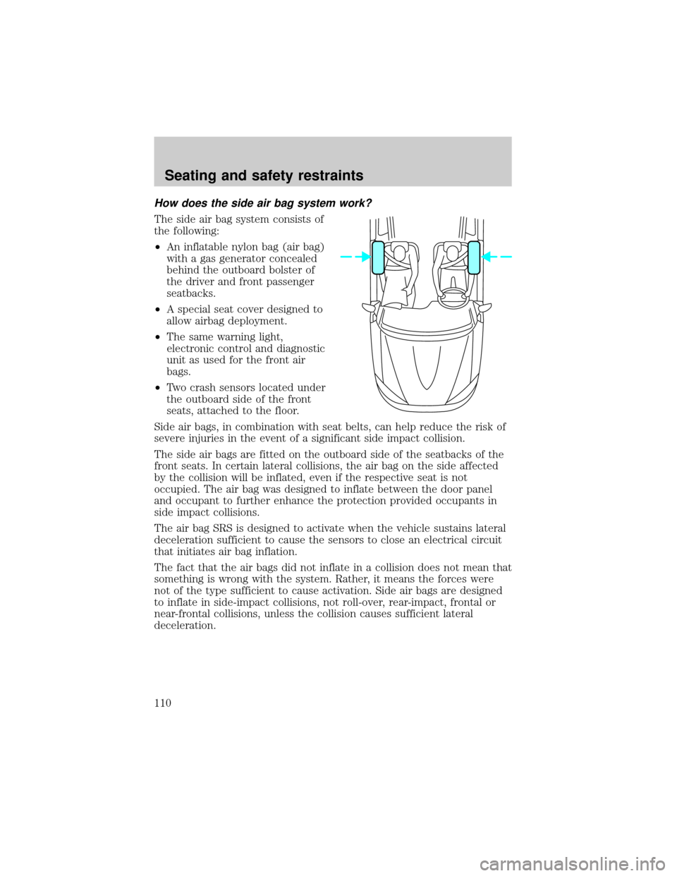 LINCOLN CONTINENTAL 2000 Owners Manual How does the side air bag system work?
The side air bag system consists of
the following:
²An inflatable nylon bag (air bag)
with a gas generator concealed
behind the outboard bolster of
the driver a LINCOLN CONTINENTAL 2000 Owners Manual How does the side air bag system work?
The side air bag system consists of
the following:
²An inflatable nylon bag (air bag)
with a gas generator concealed
behind the outboard bolster of
the driver a