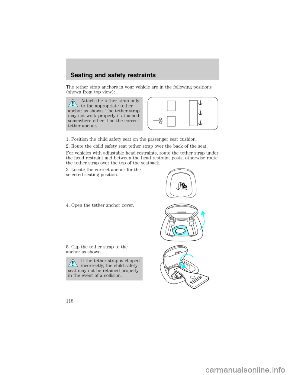 LINCOLN CONTINENTAL 2000 Owners Manual The tether strap anchors in your vehicle are in the following positions
(shown from top view):
Attach the tether strap only
to the appropriate tether
anchor as shown. The tether strap
may not work pro LINCOLN CONTINENTAL 2000 Owners Manual The tether strap anchors in your vehicle are in the following positions
(shown from top view):
Attach the tether strap only
to the appropriate tether
anchor as shown. The tether strap
may not work pro