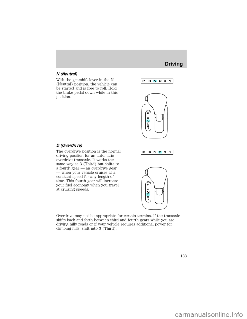 LINCOLN CONTINENTAL 2000  Owners Manual N (Neutral)
With the gearshift lever in the N
(Neutral) position, the vehicle can
be started and is free to roll. Hold
the brake pedal down while in this
position.
D (Overdrive)
The overdrive position