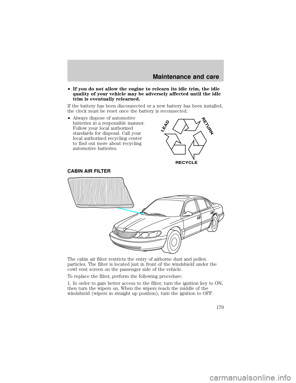 LINCOLN CONTINENTAL 2000  Owners Manual ²If you do not allow the engine to relearn its idle trim, the idle
quality of your vehicle may be adversely affected until the idle
trim is eventually relearned.
If the battery has been disconnected 