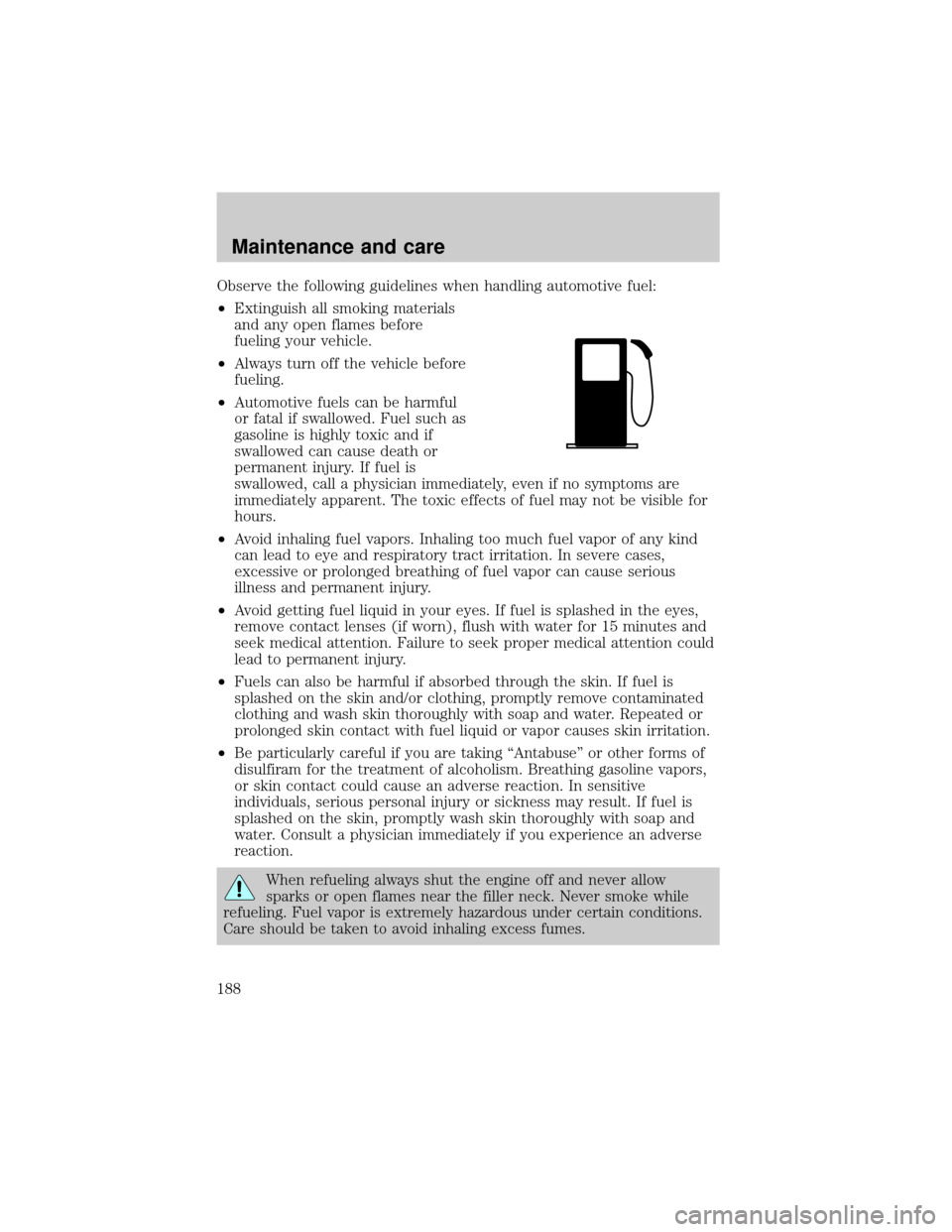 LINCOLN CONTINENTAL 2000 Owners Manual Observe the following guidelines when handling automotive fuel:
²Extinguish all smoking materials
and any open flames before
fueling your vehicle.
²Always turn off the vehicle before
fueling.
²Auto