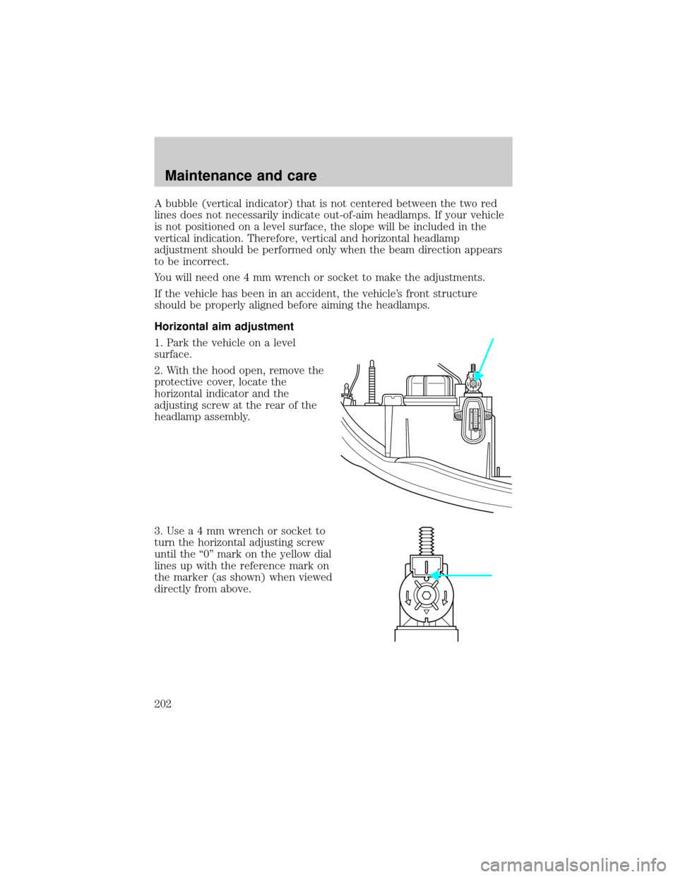 LINCOLN CONTINENTAL 2000  Owners Manual A bubble (vertical indicator) that is not centered between the two red
lines does not necessarily indicate out-of-aim headlamps. If your vehicle
is not positioned on a level surface, the slope will be