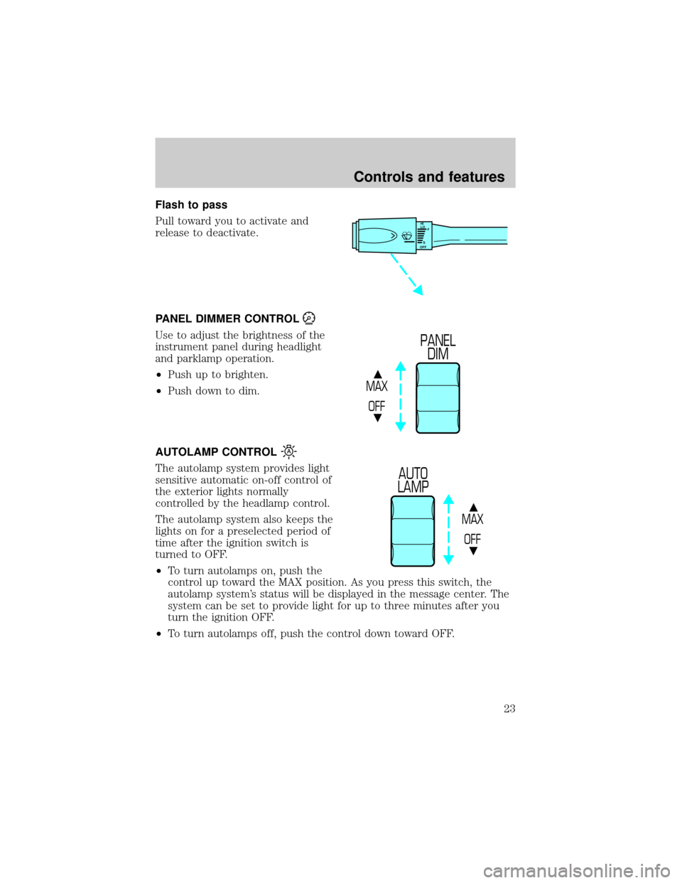 LINCOLN CONTINENTAL 2000  Owners Manual Flash to pass
Pull toward you to activate and
release to deactivate.
PANEL DIMMER CONTROL
Use to adjust the brightness of the
instrument panel during headlight
and parklamp operation.
²Push up to bri