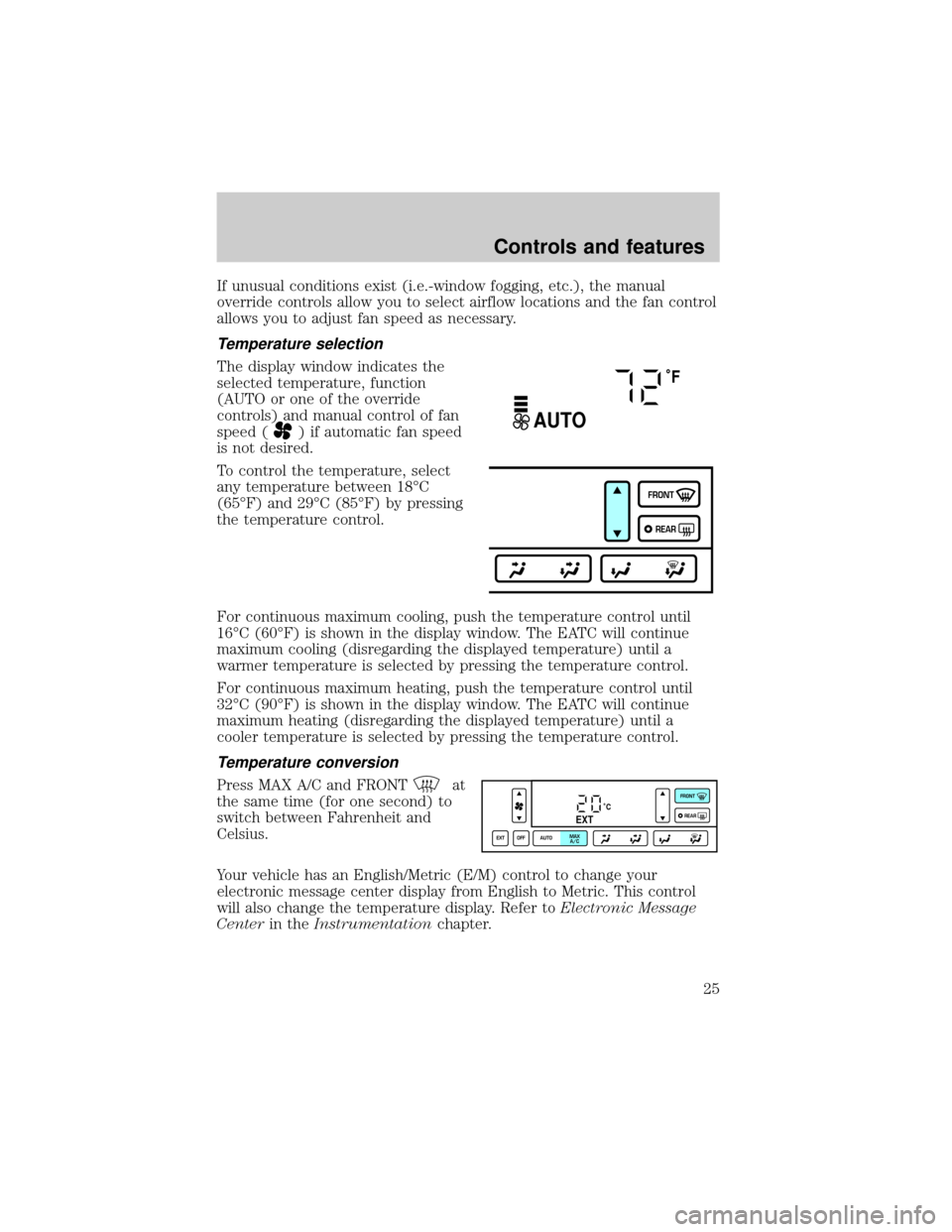 LINCOLN CONTINENTAL 2000 Owners Manual If unusual conditions exist (i.e.-window fogging, etc.), the manual
override controls allow you to select airflow locations and the fan control
allows you to adjust fan speed as necessary.
Temperature LINCOLN CONTINENTAL 2000 Owners Manual If unusual conditions exist (i.e.-window fogging, etc.), the manual
override controls allow you to select airflow locations and the fan control
allows you to adjust fan speed as necessary.
Temperature