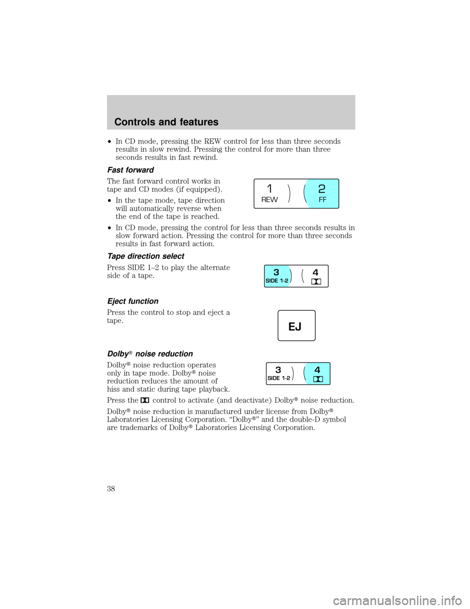 LINCOLN CONTINENTAL 2000  Owners Manual ²In CD mode, pressing the REW control for less than three seconds
results in slow rewind. Pressing the control for more than three
seconds results in fast rewind.
Fast forward
The fast forward contro