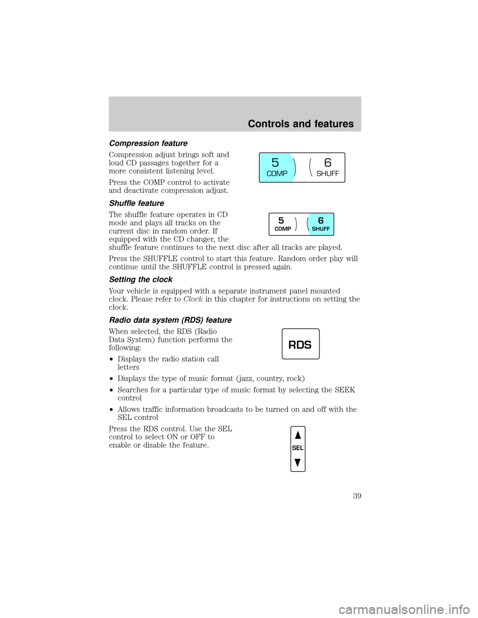 LINCOLN CONTINENTAL 2000  Owners Manual Compression feature
Compression adjust brings soft and
loud CD passages together for a
more consistent listening level.
Press the COMP control to activate
and deactivate compression adjust.
Shuffle fe