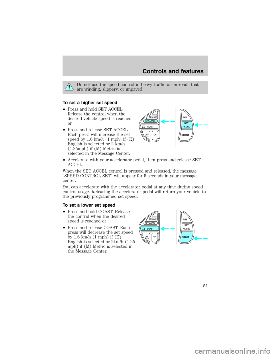 LINCOLN CONTINENTAL 2000 Workshop Manual Do not use the speed control in heavy traffic or on roads that
are winding, slippery, or unpaved.
To set a higher set speed
²Press and hold SET ACCEL.
Release the control when the
desired vehicle spe LINCOLN CONTINENTAL 2000 Workshop Manual Do not use the speed control in heavy traffic or on roads that
are winding, slippery, or unpaved.
To set a higher set speed
²Press and hold SET ACCEL.
Release the control when the
desired vehicle spe