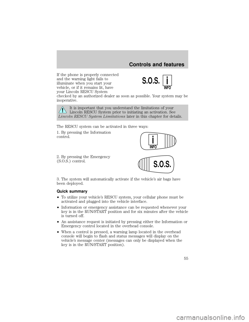 LINCOLN CONTINENTAL 2000 Workshop Manual If the phone is properly connected
and the warning light fails to
illuminate when you start your
vehicle, or if it remains lit, have
your Lincoln RESCU System
checked by an authorized dealer as soon a LINCOLN CONTINENTAL 2000 Workshop Manual If the phone is properly connected
and the warning light fails to
illuminate when you start your
vehicle, or if it remains lit, have
your Lincoln RESCU System
checked by an authorized dealer as soon a