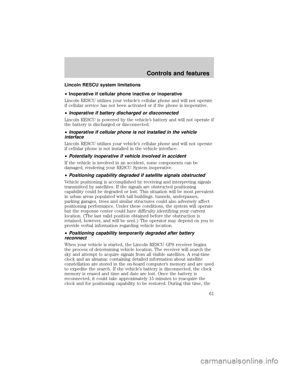 LINCOLN CONTINENTAL 2000 Repair Manual Lincoln RESCU system limitations
²Inoperative if cellular phone inactive or inoperative
Lincoln RESCU utilizes your vehicles cellular phone and will not operate
if cellular service has not been acti LINCOLN CONTINENTAL 2000 Repair Manual Lincoln RESCU system limitations
²Inoperative if cellular phone inactive or inoperative
Lincoln RESCU utilizes your vehicles cellular phone and will not operate
if cellular service has not been acti