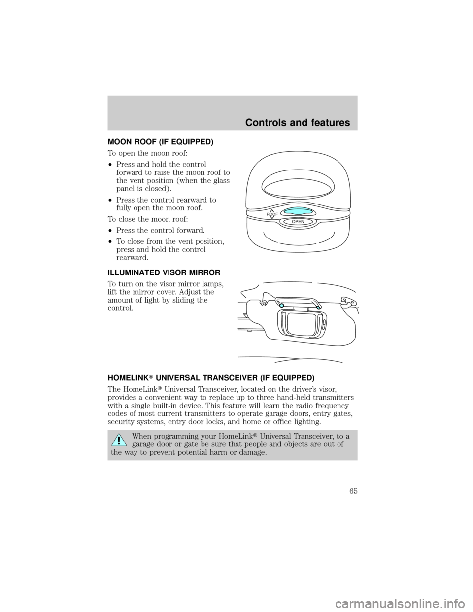 LINCOLN CONTINENTAL 2000 Repair Manual MOON ROOF (IF EQUIPPED)
To open the moon roof:
²Press and hold the control
forward to raise the moon roof to
the vent position (when the glass
panel is closed).
²Press the control rearward to
fully 