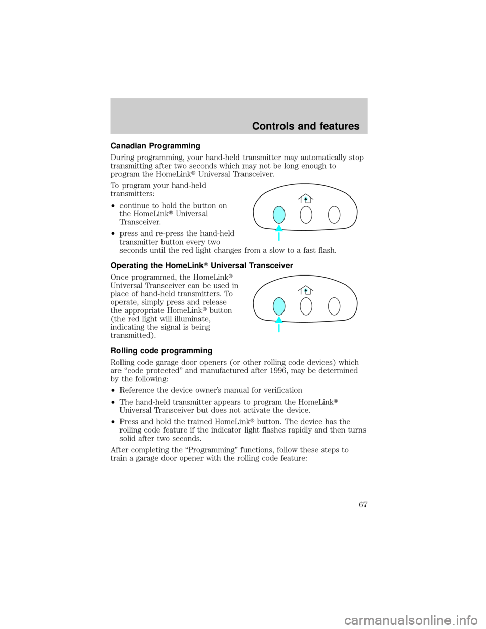 LINCOLN CONTINENTAL 2000 Repair Manual Canadian Programming
During programming, your hand-held transmitter may automatically stop
transmitting after two seconds which may not be long enough to
program the HomeLinktUniversal Transceiver.
To